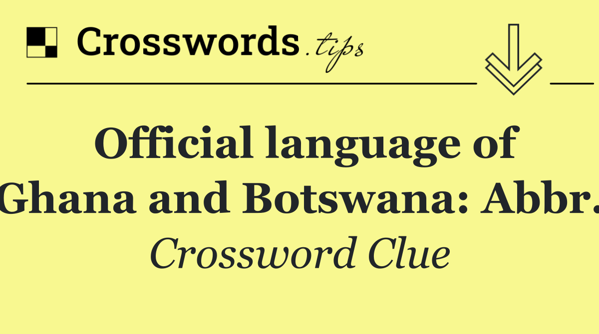 Official language of Ghana and Botswana: Abbr.