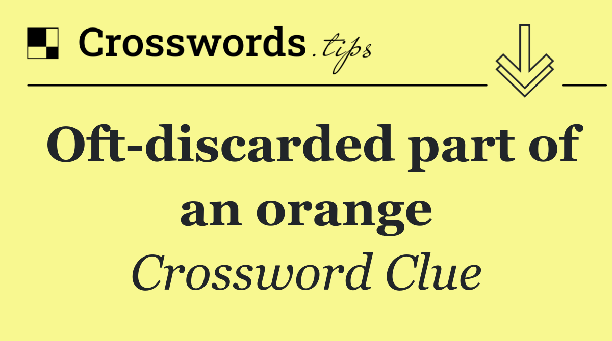 Oft discarded part of an orange