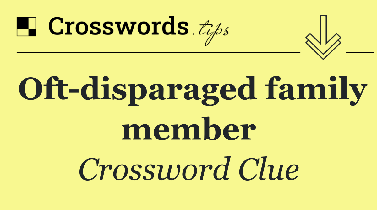 Oft disparaged family member