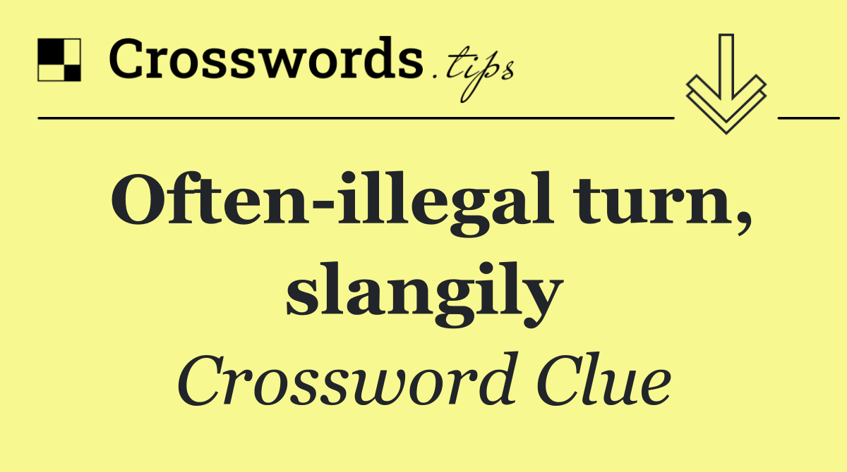 Often illegal turn, slangily