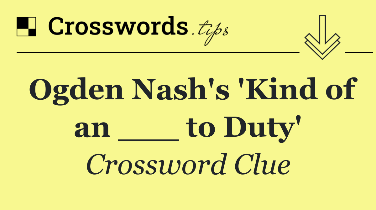 Ogden Nash's 'Kind of an ___ to Duty'