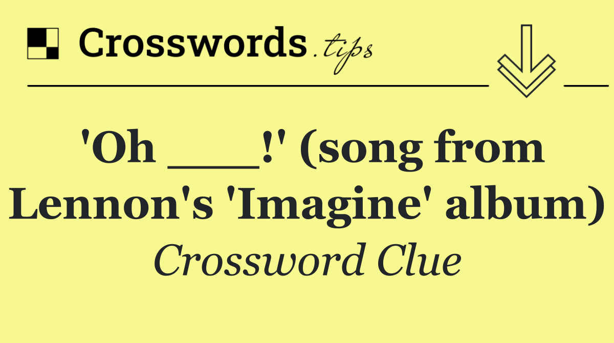 'Oh ___!' (song from Lennon's 'Imagine' album)