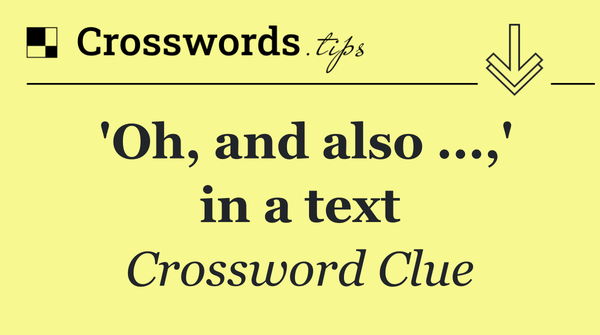 'Oh, and also ...,' in a text