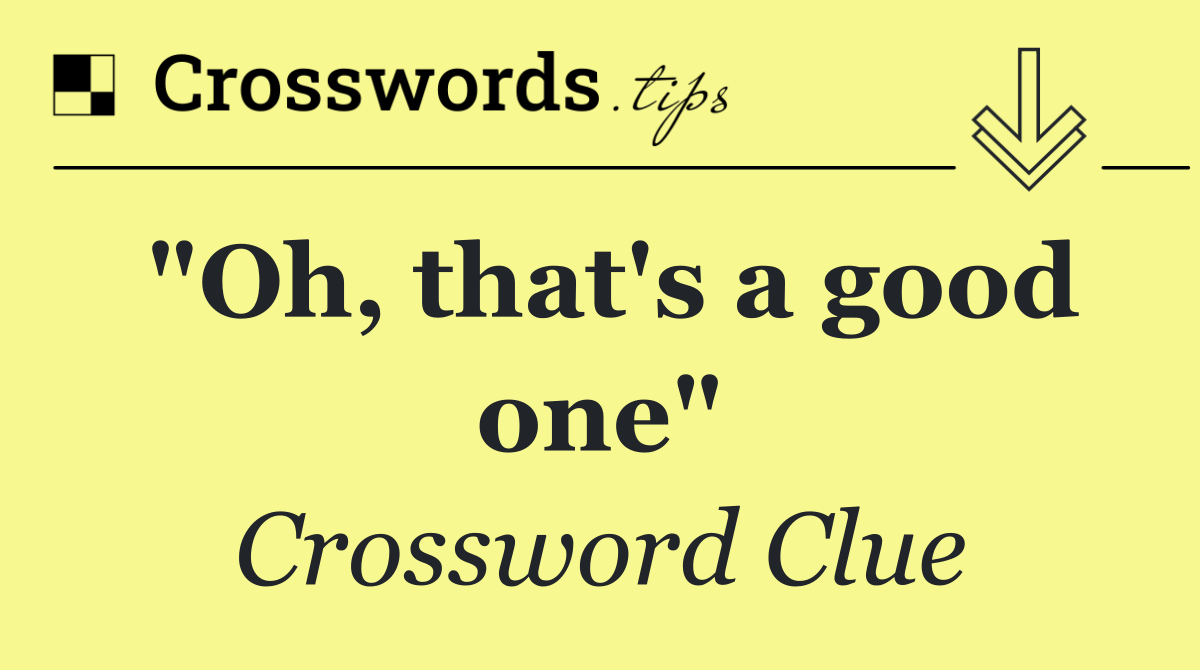 "Oh, that's a good one"