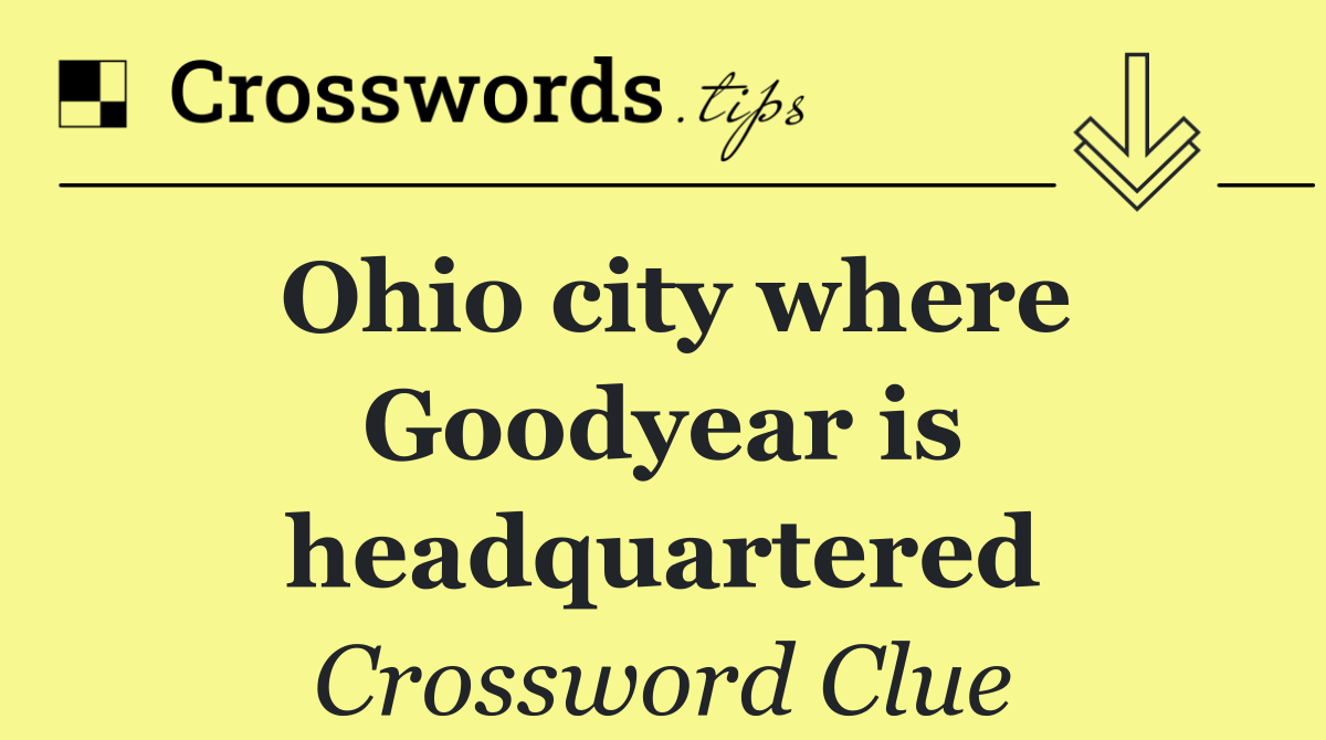 Ohio city where Goodyear is headquartered