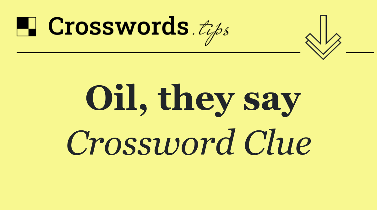 Oil, they say