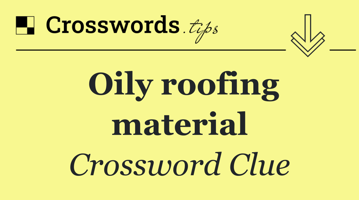 Oily roofing material