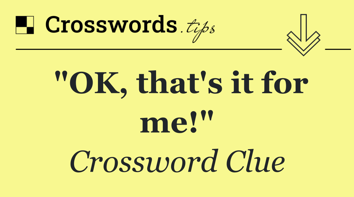 "OK, that's it for me!"