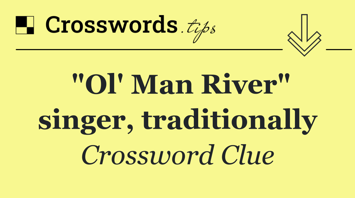 "Ol' Man River" singer, traditionally