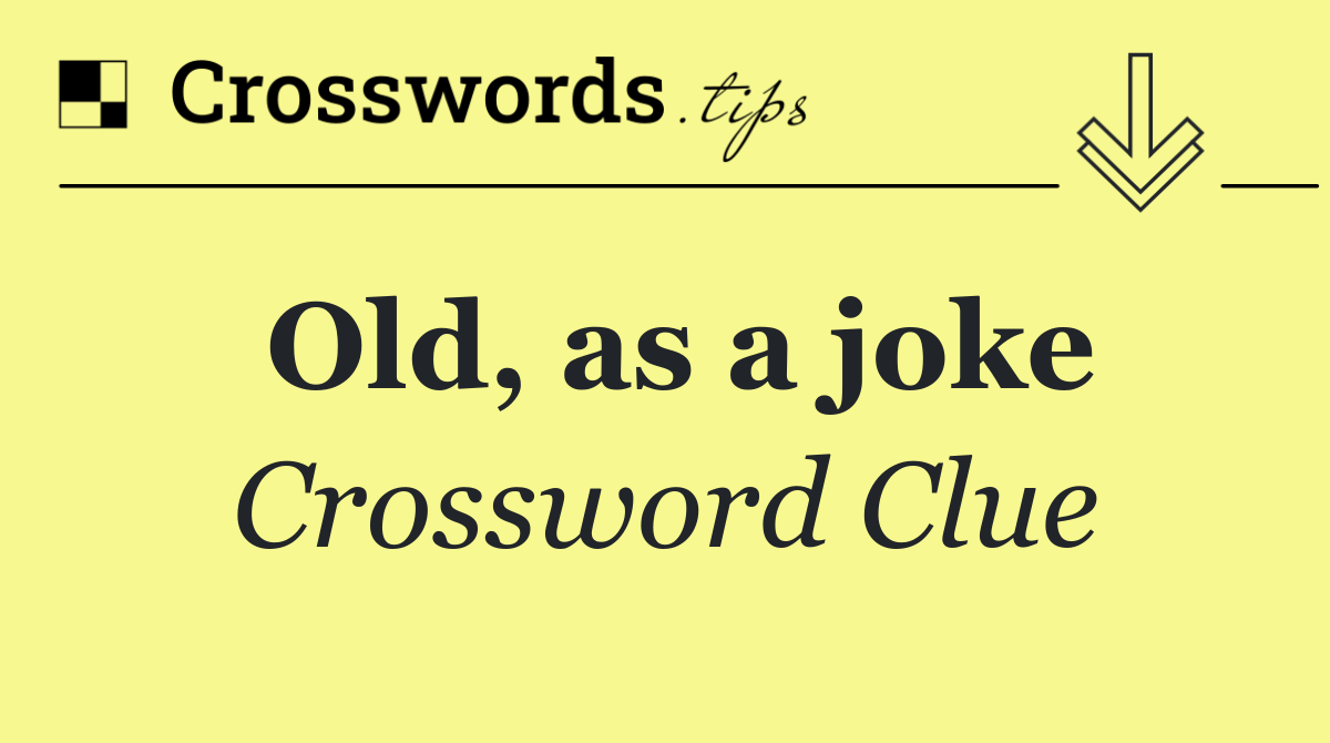 Old, as a joke