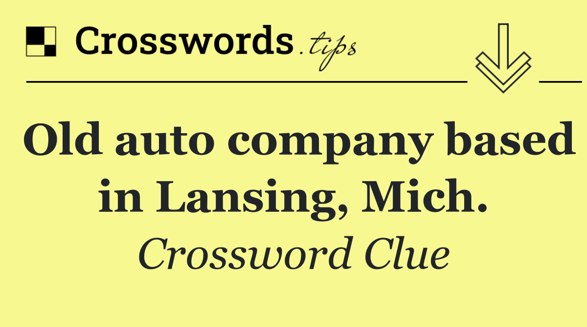 Old auto company based in Lansing, Mich.