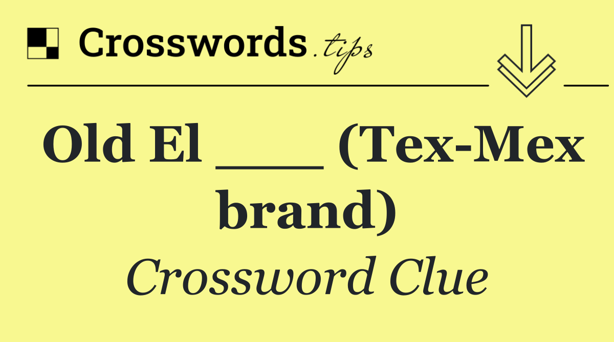 Old El ___ (Tex Mex brand)