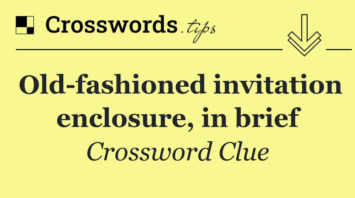 Old fashioned invitation enclosure, in brief