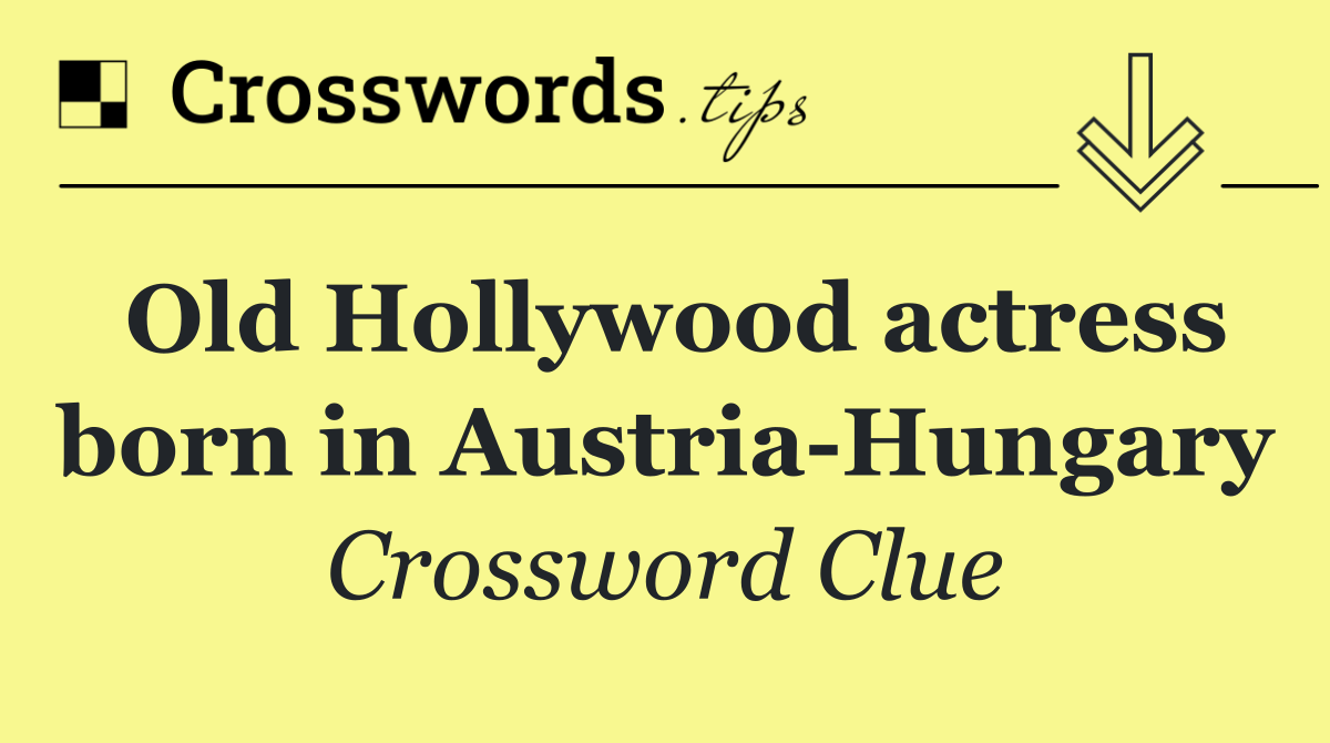 Old Hollywood actress born in Austria Hungary