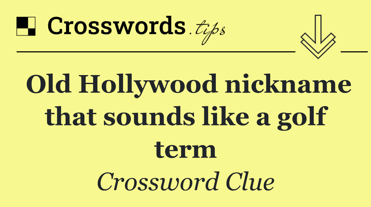 Old Hollywood nickname that sounds like a golf term