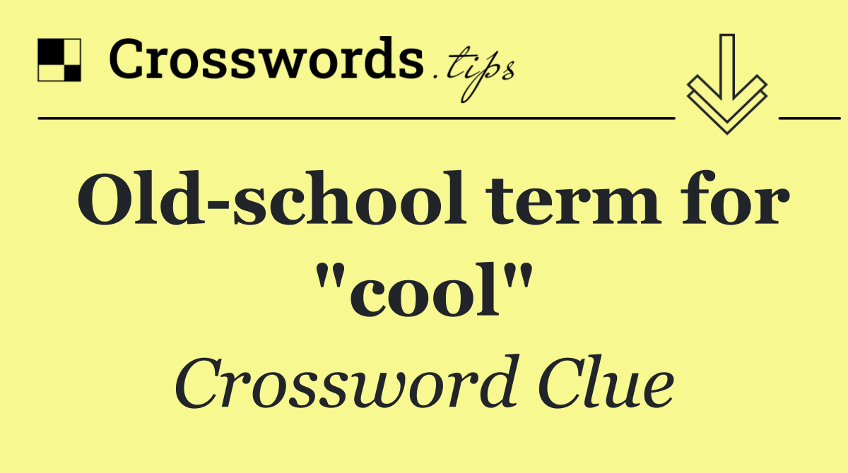 Old school term for "cool"