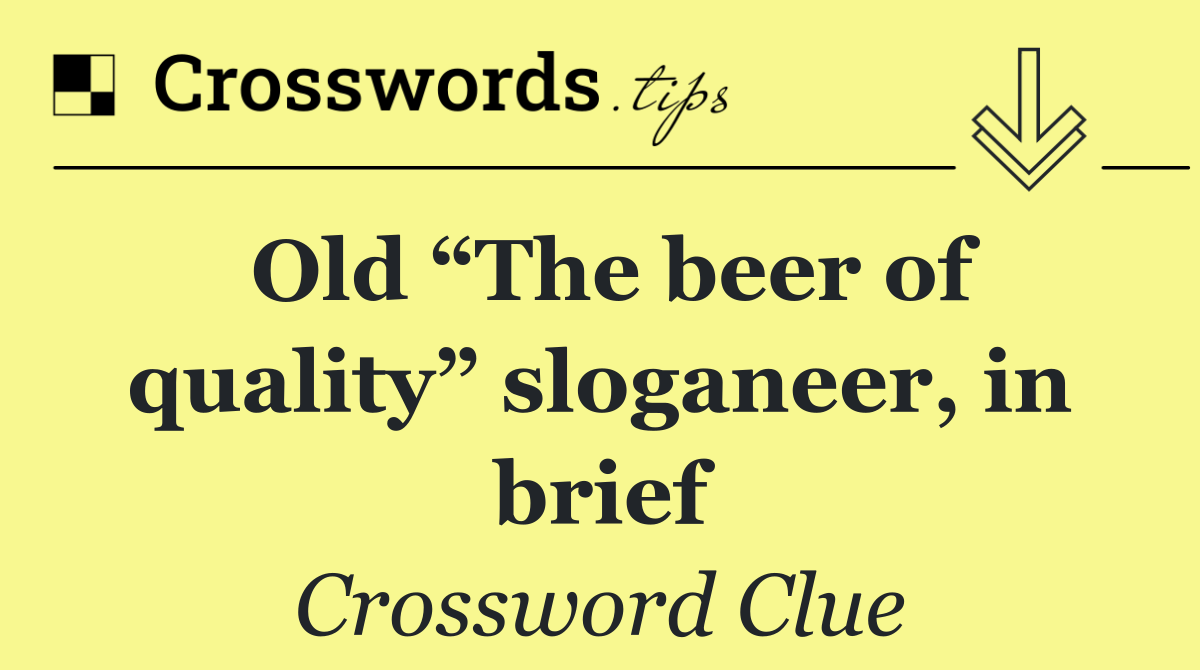Old “The beer of quality” sloganeer, in brief