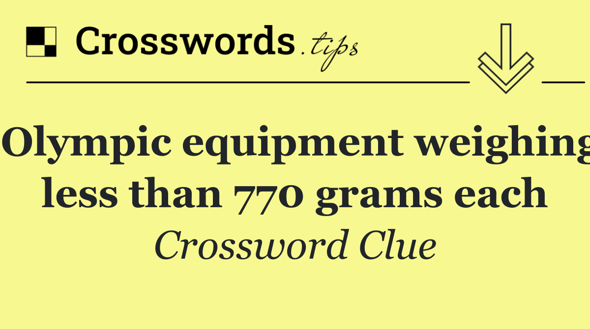 Olympic equipment weighing less than 770 grams each