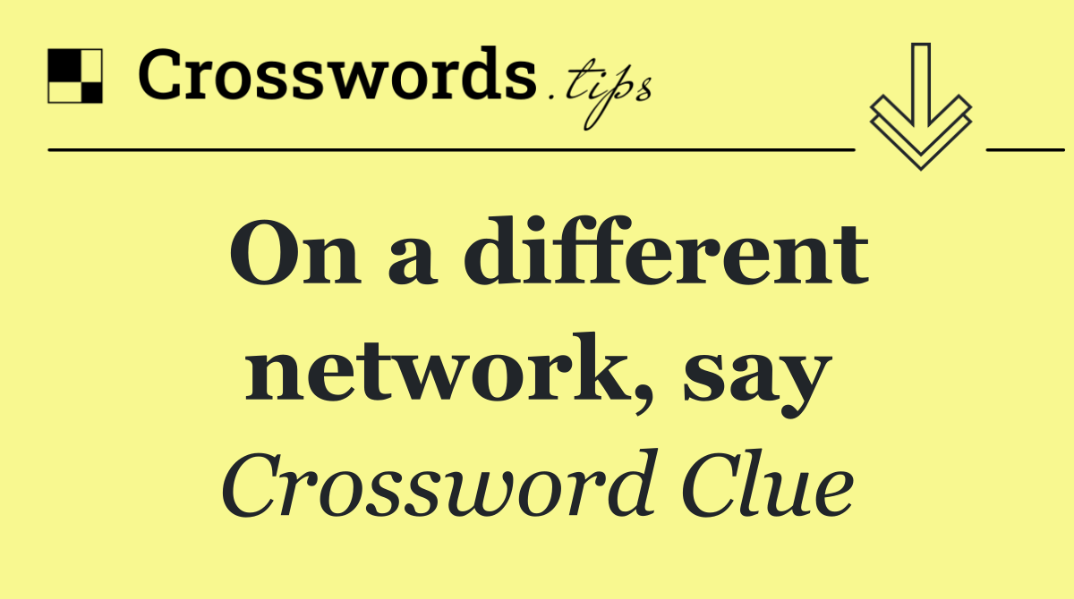 On a different network, say