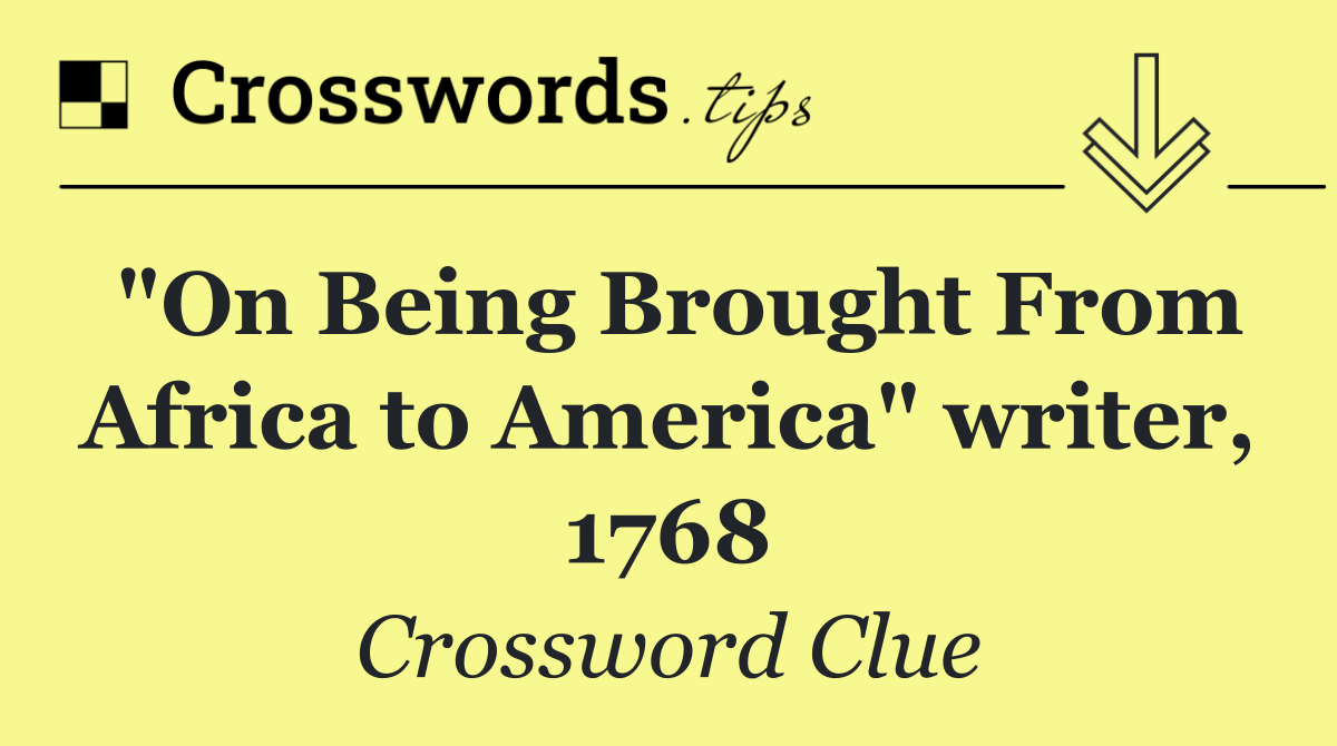 "On Being Brought From Africa to America" writer, 1768