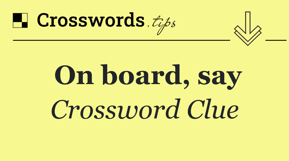 On board, say