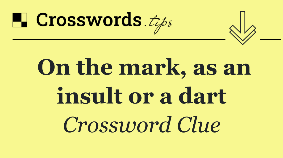 On the mark, as an insult or a dart