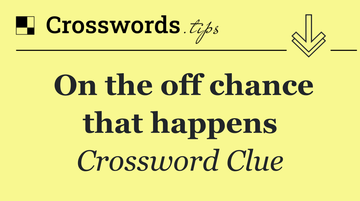 On the off chance that happens