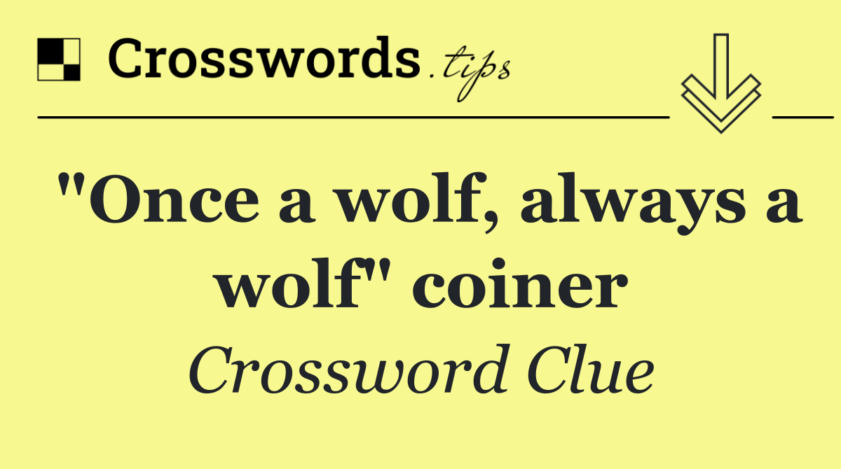 "Once a wolf, always a wolf" coiner