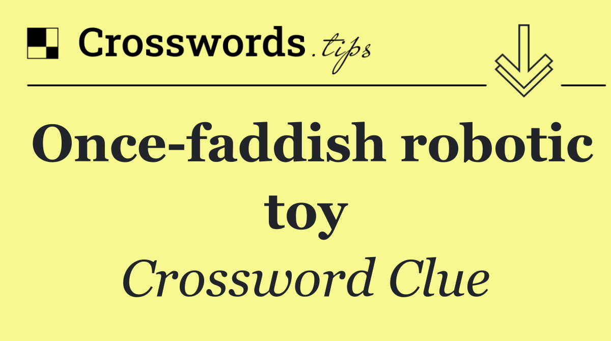 Once faddish robotic toy