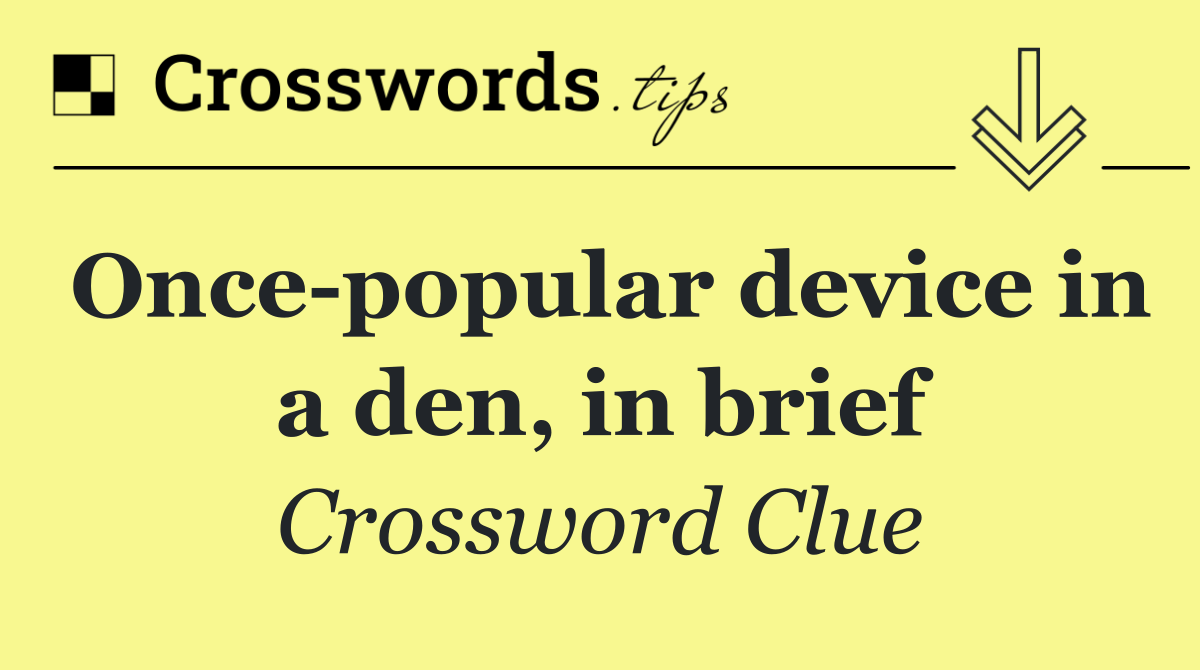 Once popular device in a den, in brief