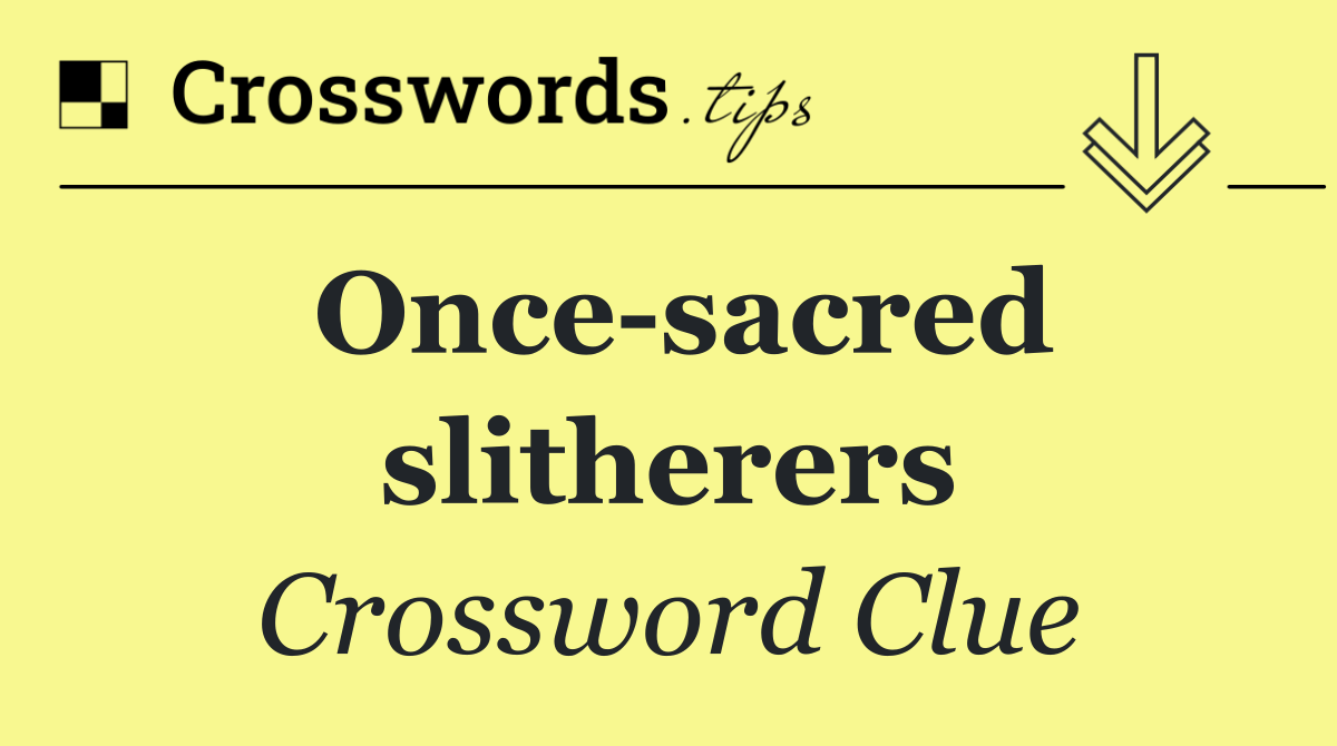 Once sacred slitherers