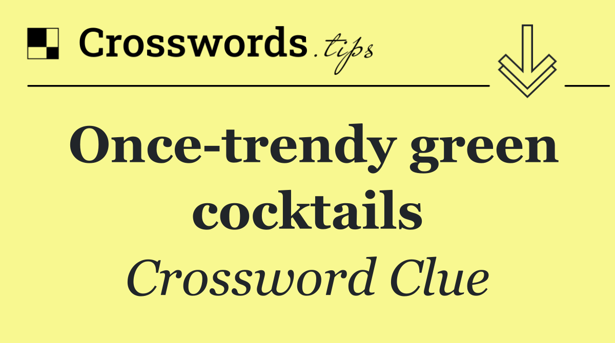 Once trendy green cocktails