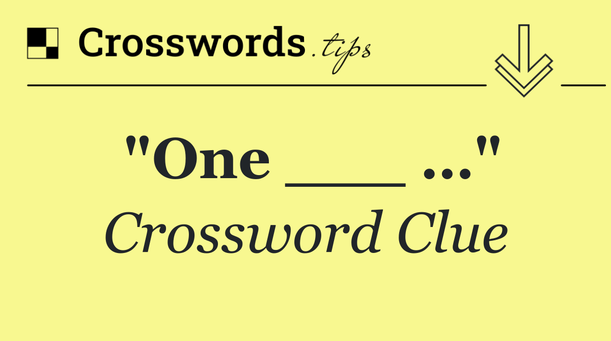 "One ___ …"