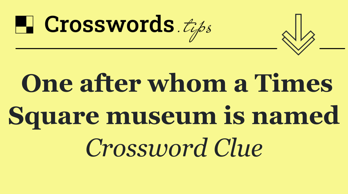 One after whom a Times Square museum is named