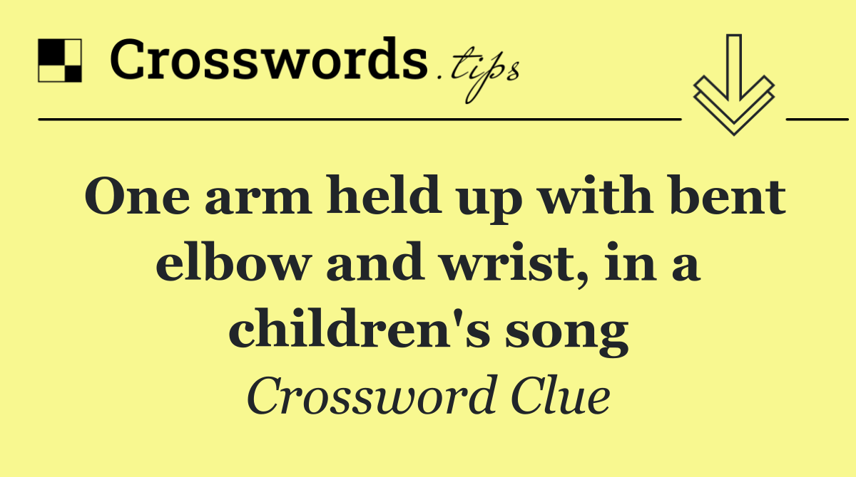 One arm held up with bent elbow and wrist, in a children's song