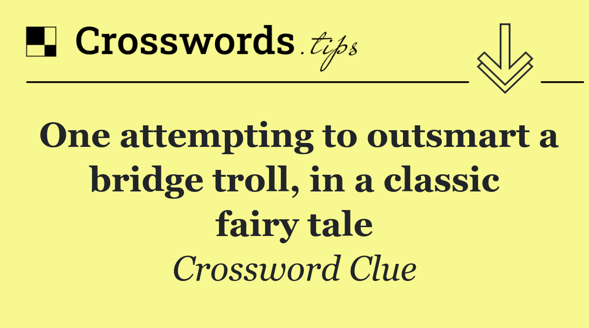 One attempting to outsmart a bridge troll, in a classic fairy tale