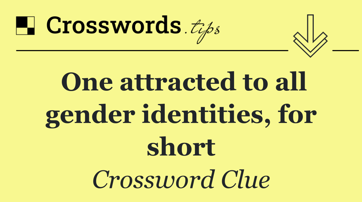 One attracted to all gender identities, for short
