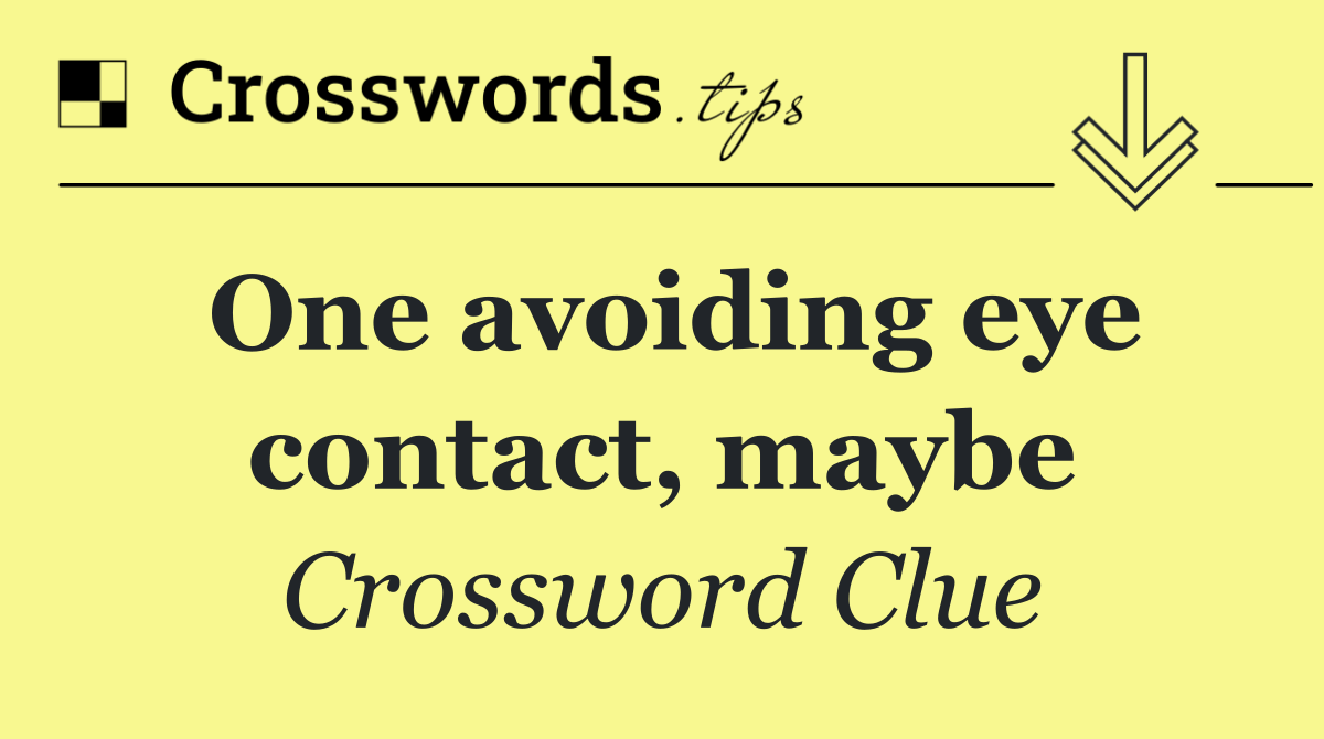 One avoiding eye contact, maybe