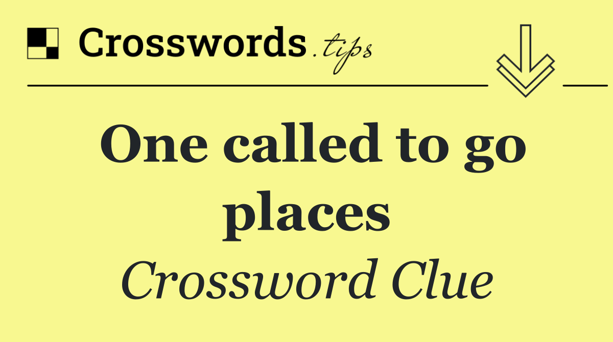 One called to go places