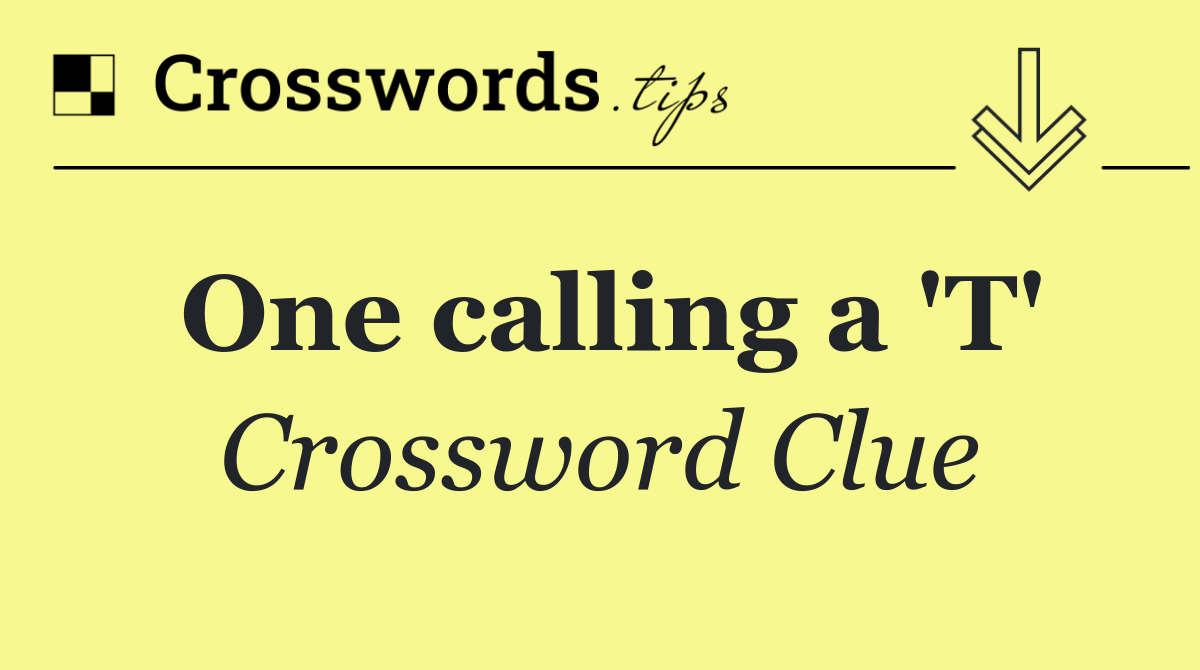 One calling a 'T'
