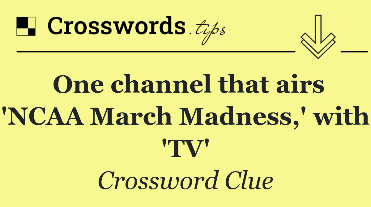 One channel that airs 'NCAA March Madness,' with 'TV'