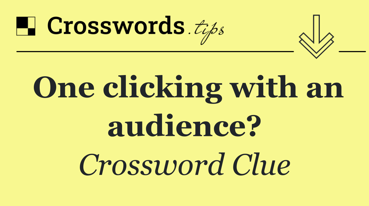 One clicking with an audience?