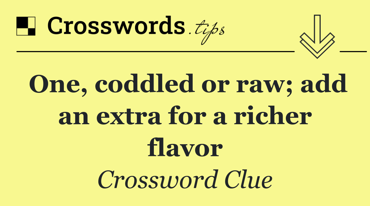 One, coddled or raw; add an extra for a richer flavor