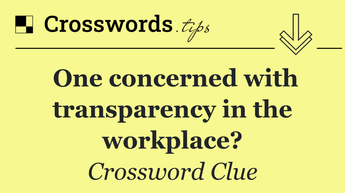 One concerned with transparency in the workplace?