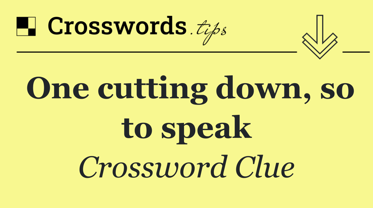 One cutting down, so to speak