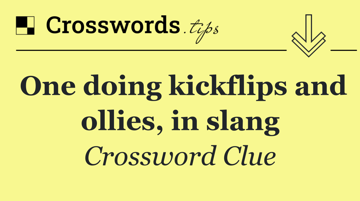 One doing kickflips and ollies, in slang