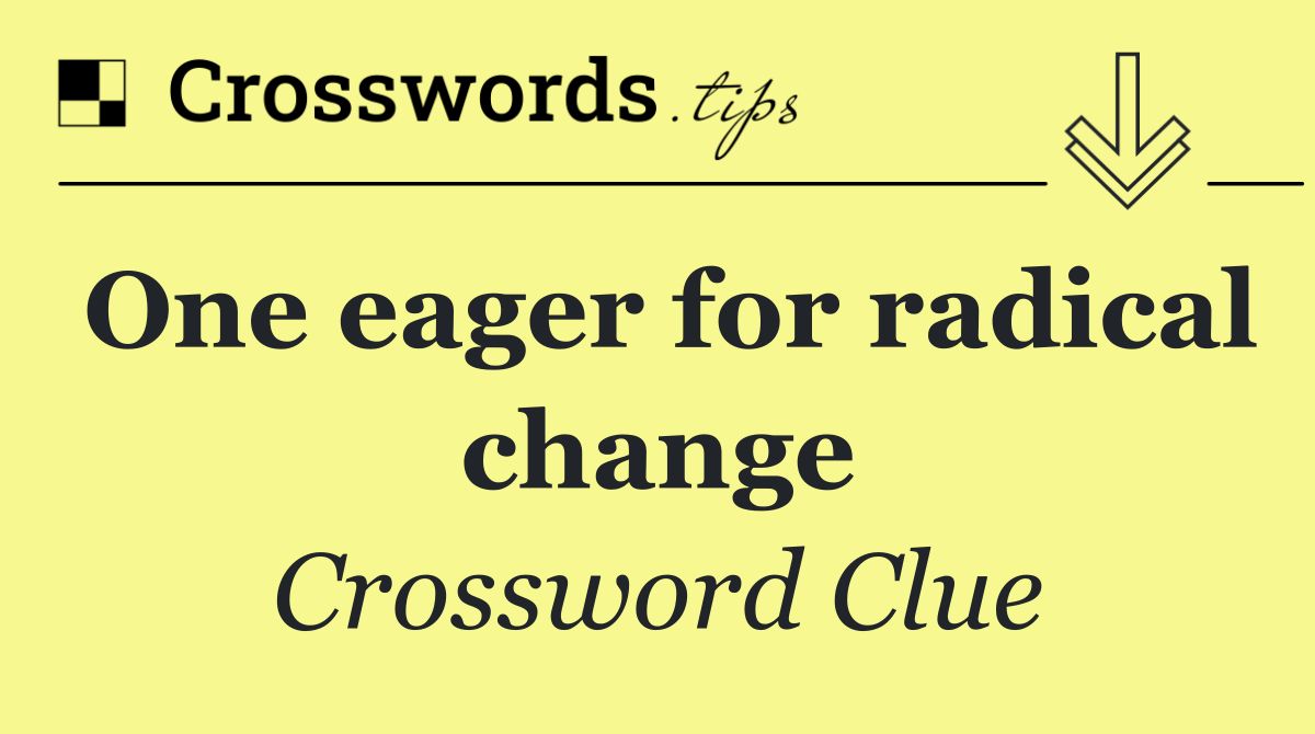One eager for radical change