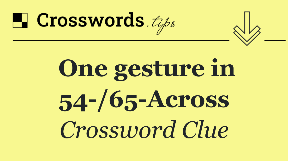 One gesture in 54 /65 Across