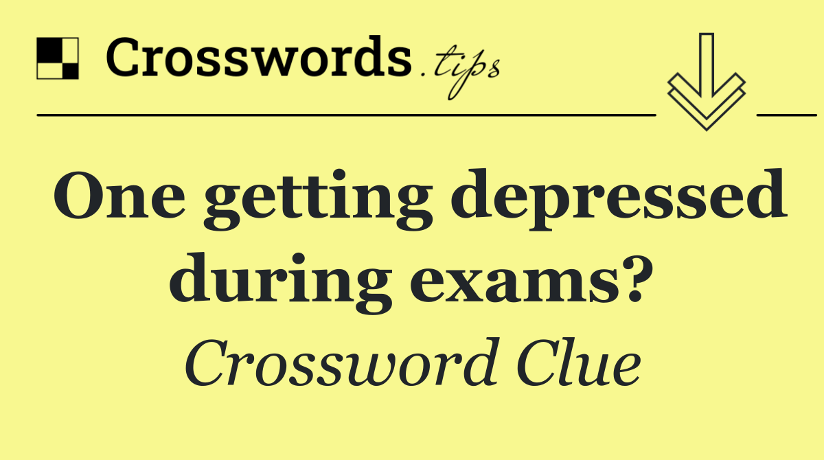 One getting depressed during exams?