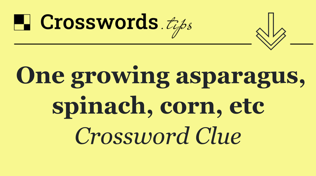 One growing asparagus, spinach, corn, etc